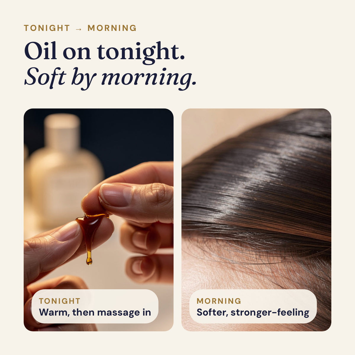 Oil on tonight, soft by morning: warm the oil and massage in at night, softer, stronger-feeling hair by morning