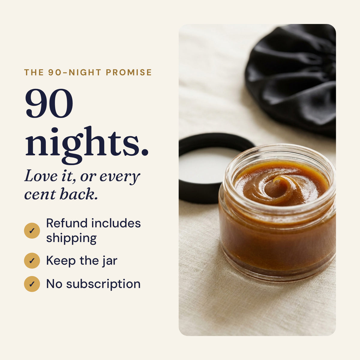 The 90-Night Promise: love it or every cent back, shipping included